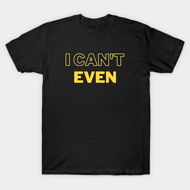I Can't EVEN T-Shirt by Plugged In Threads